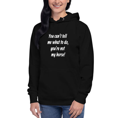 You Can’t Tell Me What To Do, You’re Not My Horse! Hoodie